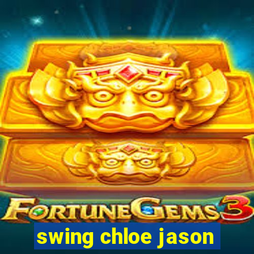 swing chloe jason